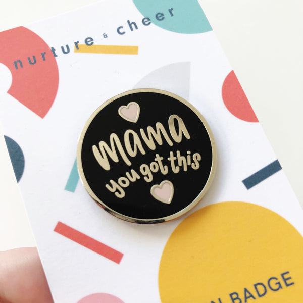 Mama You Got This! Pin Badge - Nurture and Cheer