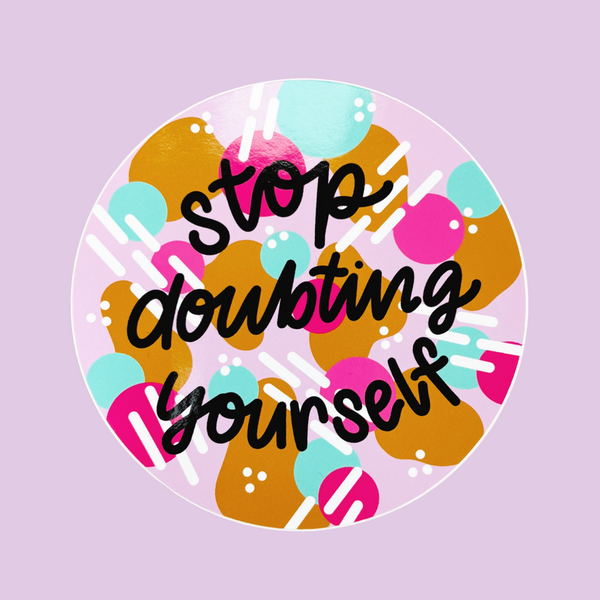 Stop Doubting Yourself Vinyl Sticker - Nurture and Cheer